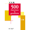 CLR 500 EXERCICES DE GEOMETRIE CM - LIVRE DE L'ELEVE - ED.2001