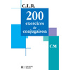 CLR 200 EXERCICES DE CONJUGAISON CM - LIVRE DE L'ELEVE - ED.2001