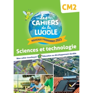 LES CAHIERS DE LA LUCIOLE CM2 - ED. 2024 - SCIENCES ET TECHNOLOGIE - CAHIER ELEVE