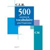 CLR 500 EXERCICES DE VOCABULAIRE POUR L'EXPRESSION CM - LIVRE DE L'ELEVE - ED.2002