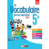 LE VOCABULAIRE PAR LES EXERCICES 5E 2017 CAHIER D'EXERCICES