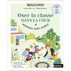 OSER LA CLASSE DANS LA COUR PS MS GS - AMENAGEMENTS, SEANCES, RESSOURCES