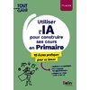 UTILISER L'IA POUR CONSTRUIRE SES COURS EN PRIMAIRE - 45 FICHES PRATIQUES POUR SE LANCER