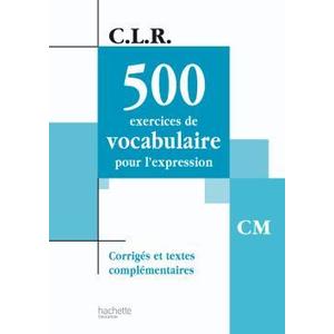 CLR 500 EXERCICES DE VOCABULAIRE POUR L'EXPRESSION CM - CORRIGES - ED.2003