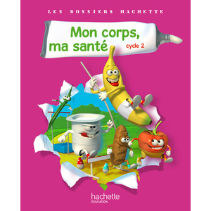 LES DOSSIERS HACHETTE SCIENCES CYCLE 2 - MON CORPS, MA SANTE - LIVRE DE L'ELEVE - ED.2011