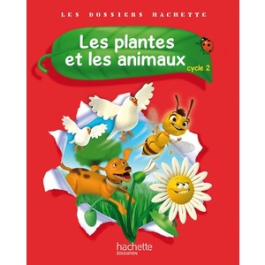 LES DOSSIERS HACHETTE SCIENCES CYCLE 2 - LES PLANTES ET LES ANIMAUX - LIVRE ELEVE - ED. 2012