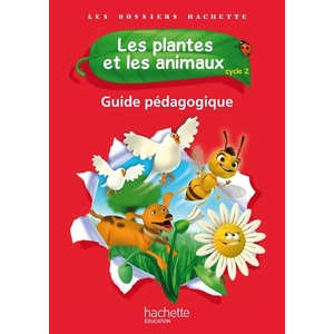 LES DOSSIERS HACHETTE SCIENCES CYCLE 2 - LES PLANTES ET LES ANIMAUX - GUIDE PEDAGOGIQUE - ED. 2012