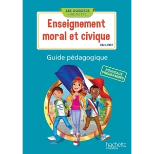 LES DOSSIERS HACHETTE ENSEIGNEMENT MORAL ET CIVIQUE CM1 CM2 - GUIDE PEDAGOGIQUE - ED. 2016