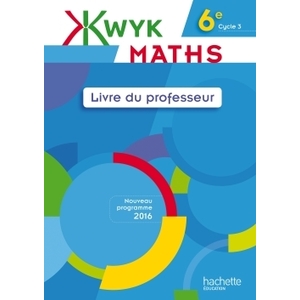 KWYK MATHS 6E - LIVRE PROFESSEUR - EDITION 2016