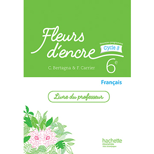 FLEURS D'ENCRE FRANCAIS CYCLE 3 / 6E - LIVRE DU PROFESSEUR - ED. 2016