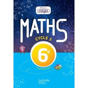 MISSION INDIGO MATHEMATIQUES CYCLE 3 / 6E - ED. 2017