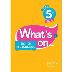 WHAT'S ON... ANGLAIS CYCLE 4 / 5E - FICHIER PEDAGOGIQUE - ED. 2017 - LIVRE DU PROFESSEUR