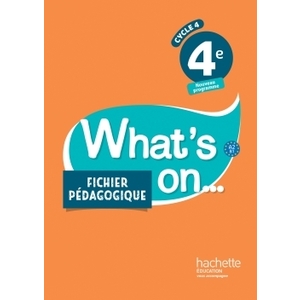 WHAT'S ON... ANGLAIS CYCLE 4 / 4E - FICHIER PEDAGOGIQUE - ED. 2017 - LIVRE DU PROFESSEUR