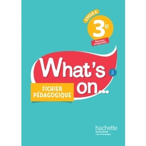 WHAT'S ON... ANGLAIS CYCLE 4 / 3E - FICHIER PEDAGOGIQUE - ED. 2017 - LIVRE DU PROFESSEUR