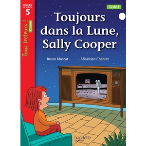 TOUJOURS DANS LA LUNE, SALLY COOPER - TOUS LECTEURS ! ROMAN NIVEAU 5 - LIVRE ELEVE - ED. 2022