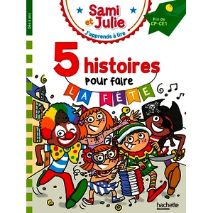 SAMI ET JULIE FIN DE CP-CE1 - 5 HISTOIRES POUR FAIRE LA FETE !