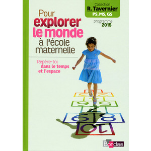 TAVERNIER MATER. POUR EXPLORER LE MONDE A LA MATERNELLE REPERE-TOI DANS LE TEMPS ET L'ESPACE 2015