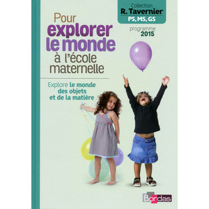 TAVERNIER MATER. POUR EXPLORER LE MONDE A LA MATERNELLE EXPLORE LE MONDE OBJETS & MATIERE 2015