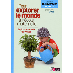 TAVERNIER MATER. POUR EXPLORER LE MONDE A LA MATERNELLE EXPLORE LE MONDE DU VIVANT 2015