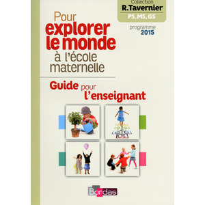 TAVERNIER MATER. POUR EXPLORER LE MONDE A LA MATERNELLE 2015 GUIDE POUR L'ENSEIGNANT