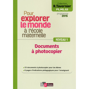 TAVERNIER MATER. POUR EXPLORER LE MONDE A LA MATERNELLE NIVEAU 1 2015 DOCUMENTS A PHOTOCOPIER