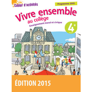 VIVRE ENSEMBLE AU COLLEGE ENSEIGNEMENT MORAL ET CIVIQUE 4E 2015 CAHIER D'ACTIVITES DE L'ELEVE