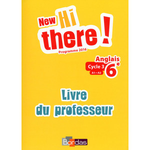 NEW HI THERE ! ANGLAIS 6E CYCLE 3 - 2017 LIVRE DU PROFESSEUR