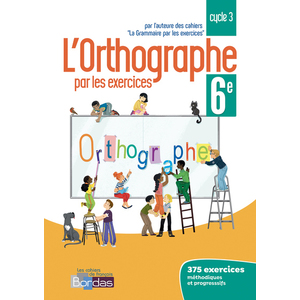 L'ORTHOGRAPHE PAR LES EXERCICES 6E 2018 CAHIER DE L'ELEVE