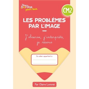 CAHIERS BORDAS POUR TOUS - LES PROBLEMES PAR L'IMAGE CM2 - 2023 - CAHIER - ELEVE