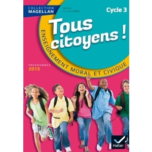 MAGELLAN TOUS CITOYENS ENSEIGNEMENT MORAL ET CIVIQUE CYCLE 3 ED. 2015 - MANUEL DE L'ELEVE