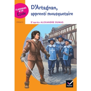 CLASSIQUES & CIE ECOLE CYCLE 3 - D'ARTAGNAN, APPRENTI MOUSQUETAIRE