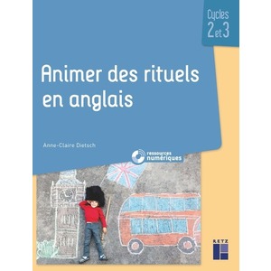 ANIMER DES RITUELS EN ANGLAIS CYCLES 2 ET 3 + RESSOURCES NUMERIQUES