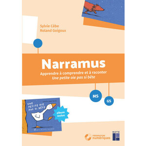 NARRAMUS - APPRENDRE A COMPRENDRE ET A RACONTER : UNE PETITE OIE PAS SI BETE MS-GS + RESSOURCES NUME