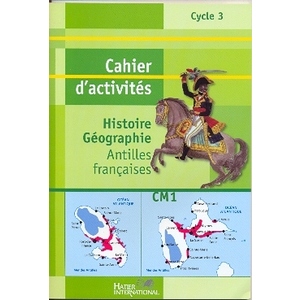 CAHIER HISTOIRE GEOGRAPHIE CM1 ANTILLES FRANCAISES LIVRET D'ACTIVITES